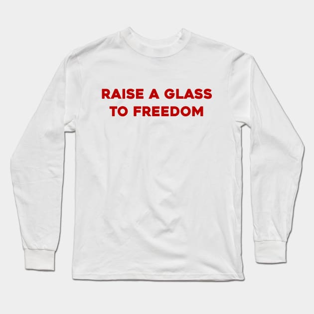 Raise a Glass to Freedom Long Sleeve T-Shirt by Solenoid Apparel